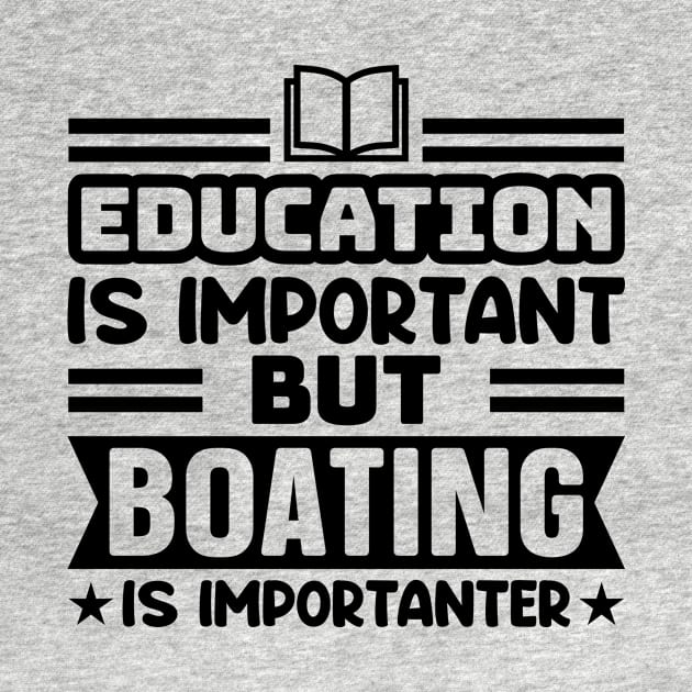 Education is important, but boating is importanter by colorsplash